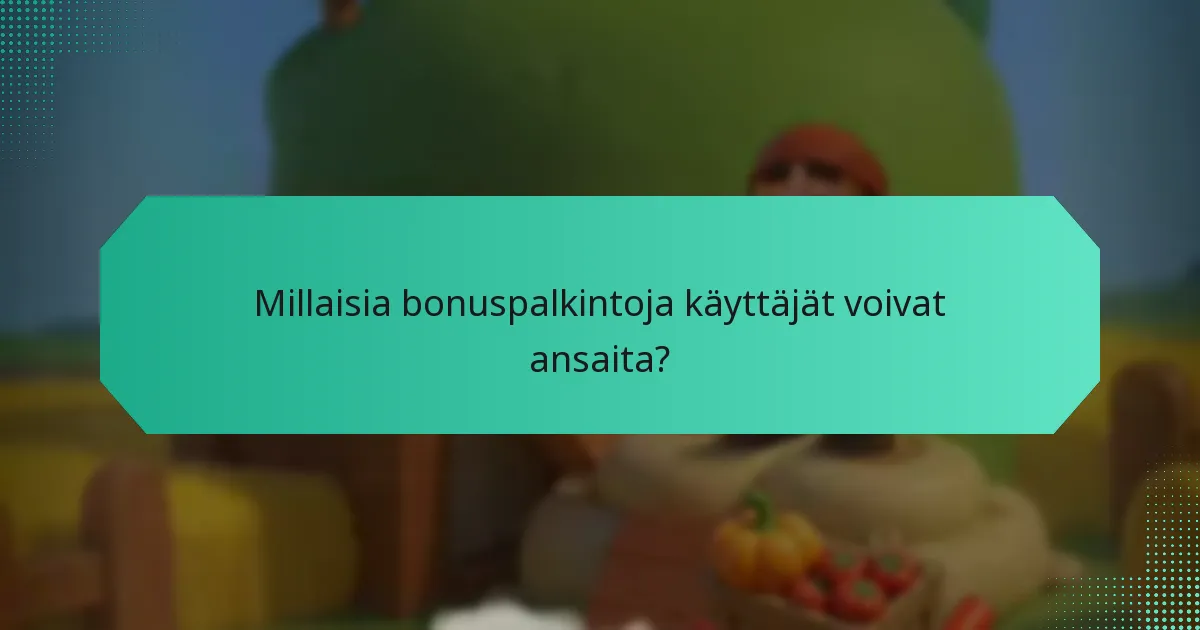 Millaisia bonuspalkintoja käyttäjät voivat ansaita?