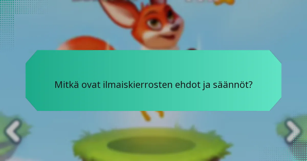 Mitkä ovat ilmaiskierrosten ehdot ja säännöt?